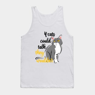 if cats could talk they wouldn't Tank Top